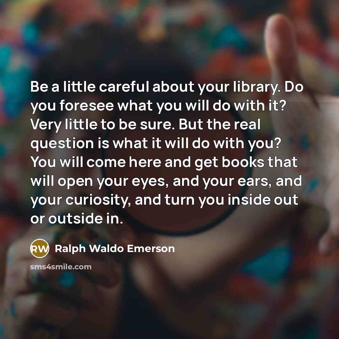 “Be a little careful about your library. Do you foresee…” quote by Ralph Waldo Emerson