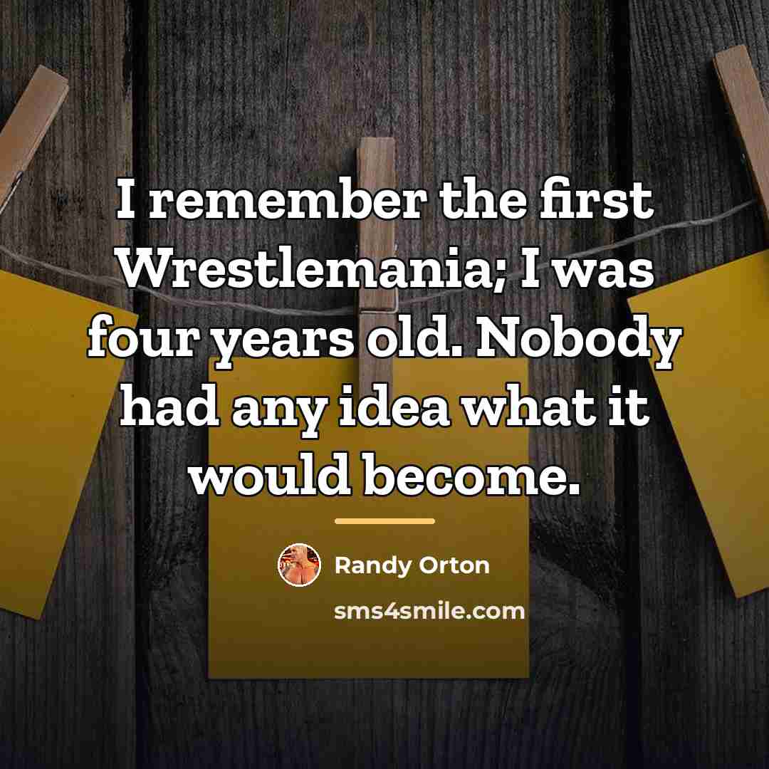 “I remember the first Wrestlemania; I was four years old.…” quote by Randy Orton