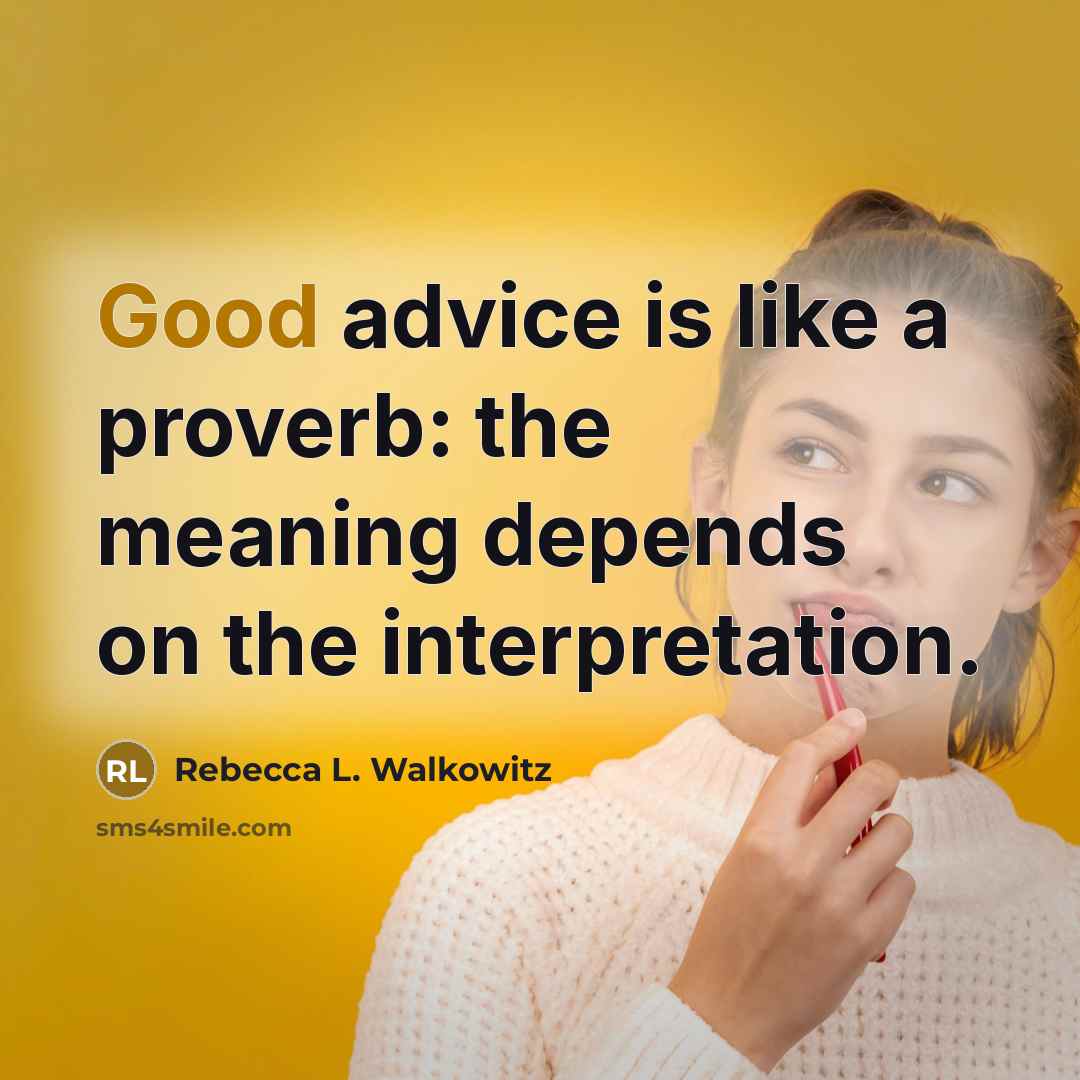 “Good advice is like a proverb: the meaning depends on…” quote by Rebecca L. Walkowitz