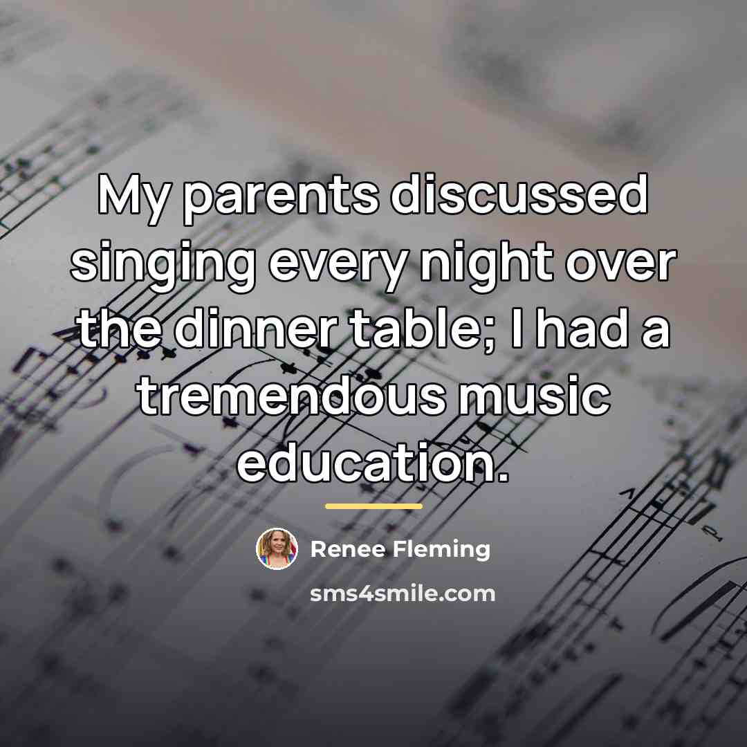 “My parents discussed singing every night over the dinner table;…” quote by Renee Fleming