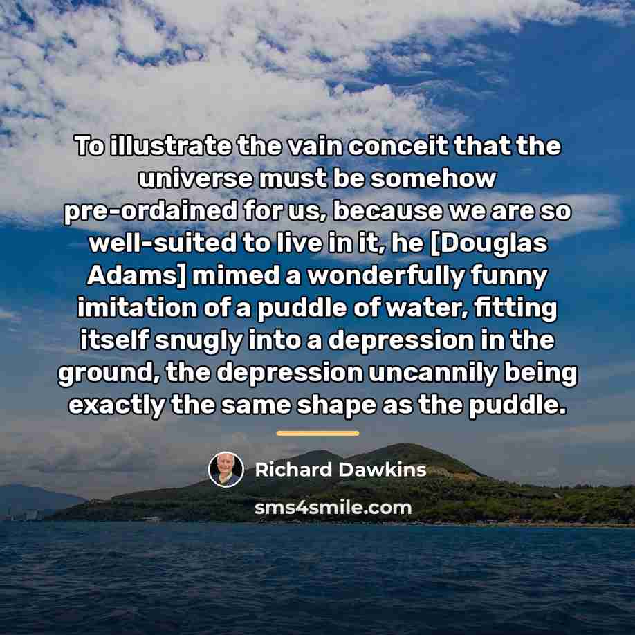 “To illustrate the vain conceit that the universe must be…” quote by Richard Dawkins