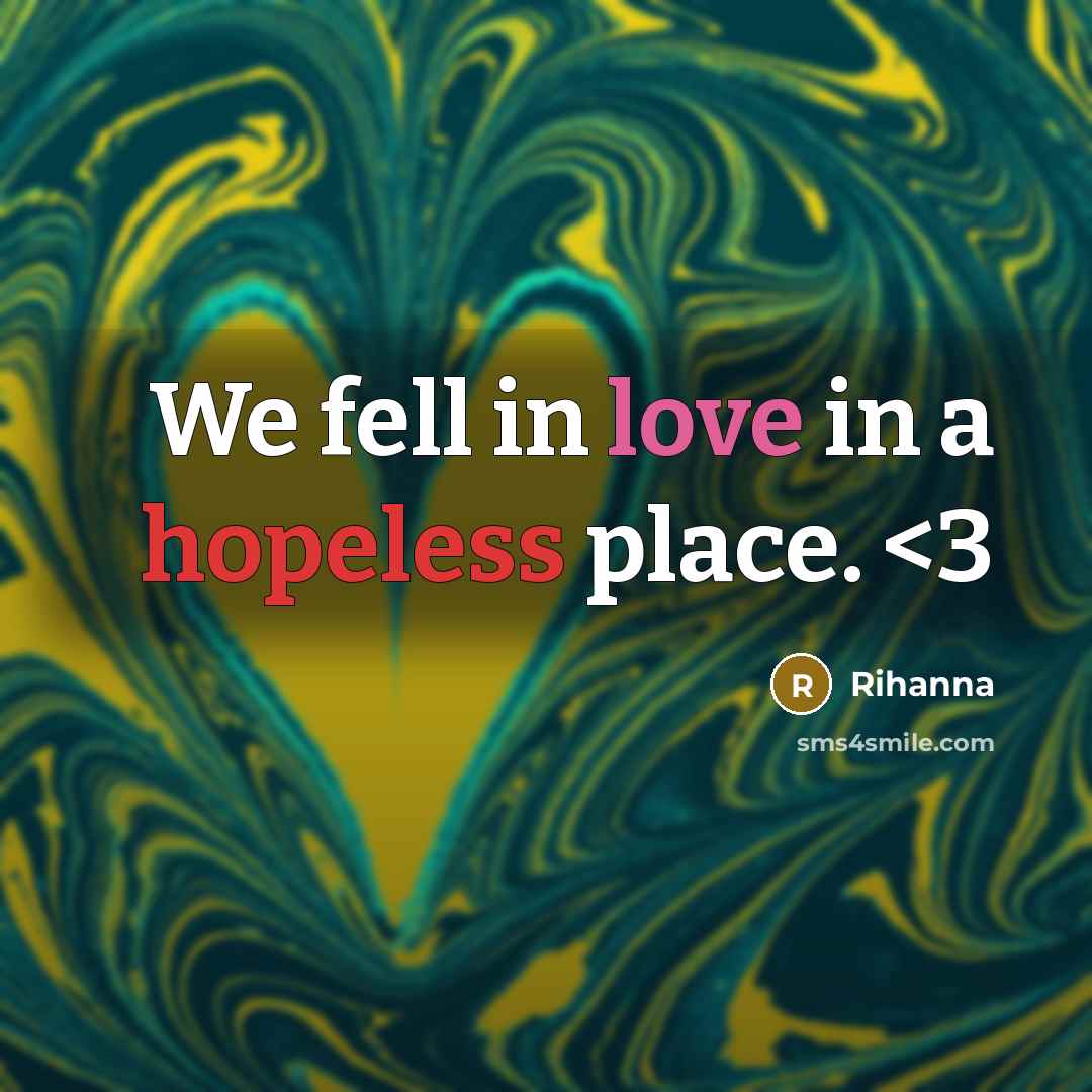 “We fell in love in a hopeless place.” quote by Rihanna