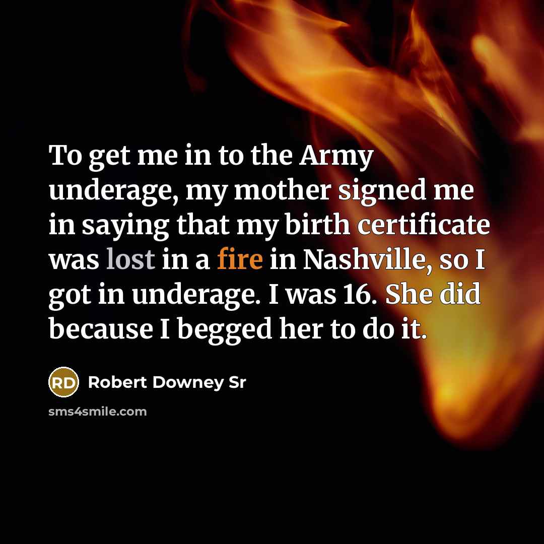 “To get me in to the Army underage, my mother…” quote by Robert Downey Sr
