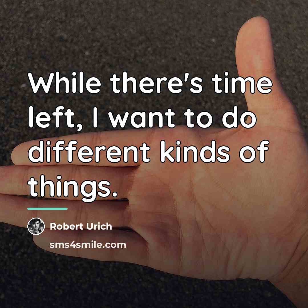 “While there's time left, I want to do different kinds…” quote by Robert Urich