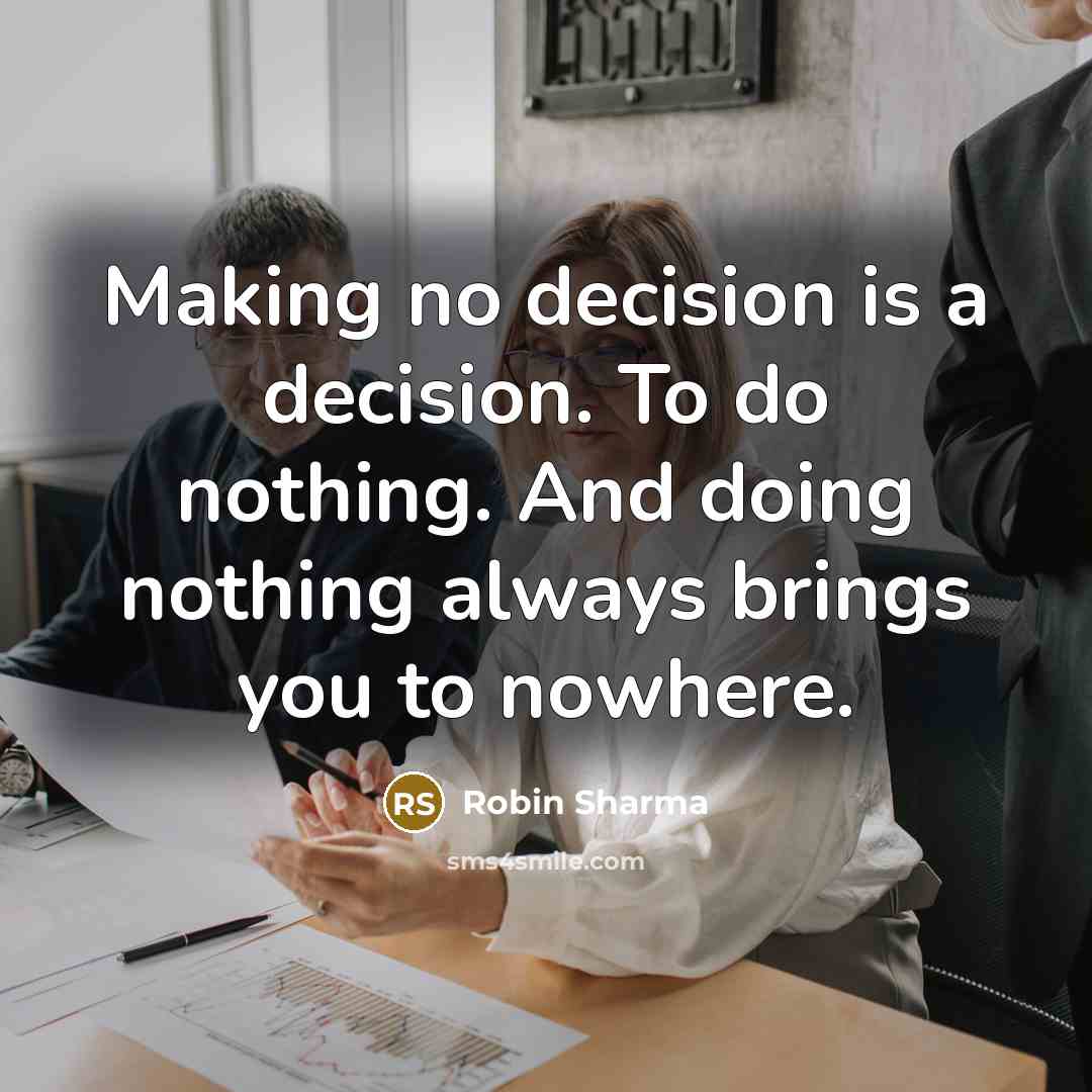 “Making no decision is a decision. To do nothing. And…” quote by Robin Sharma