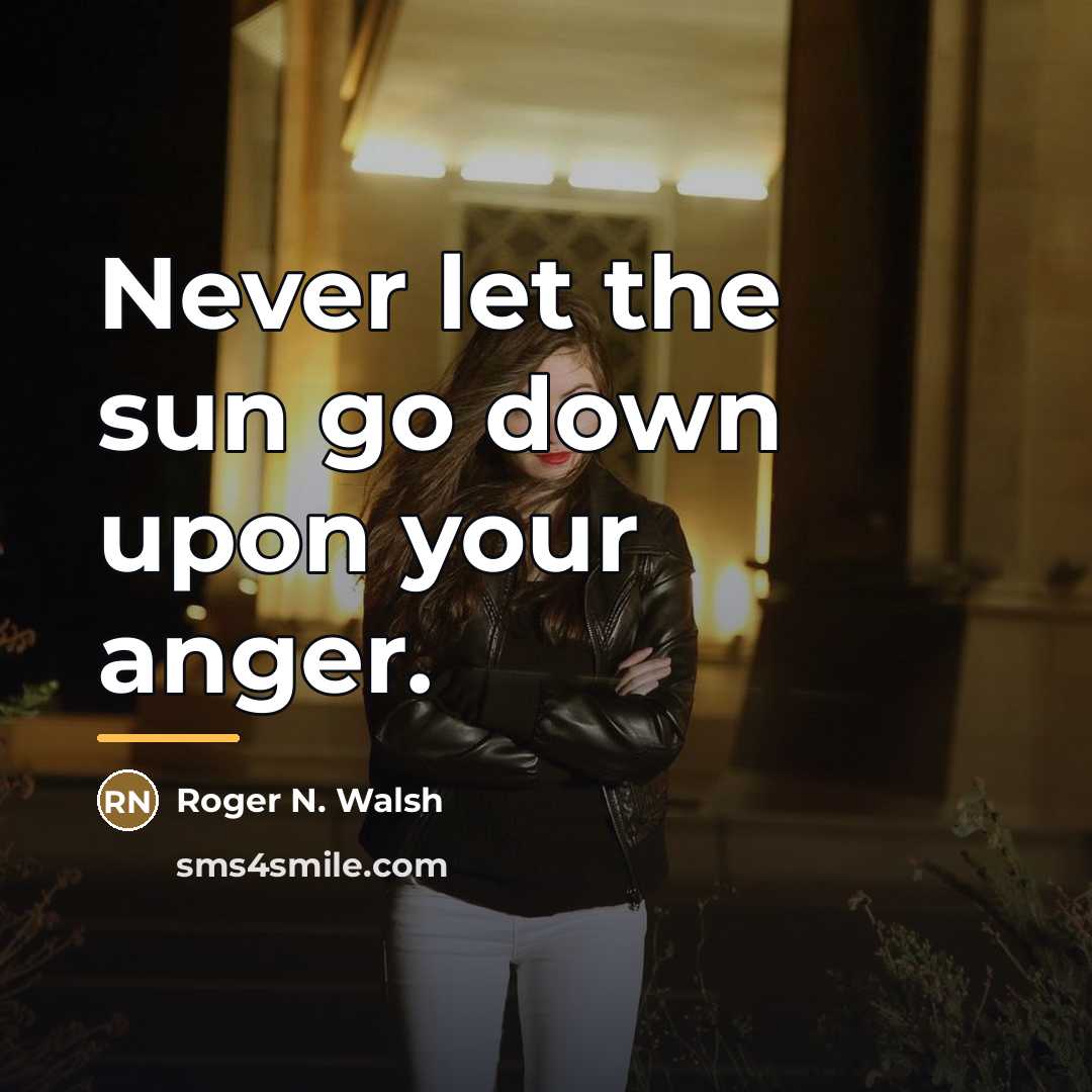 “Never let the sun go down upon your anger.…” quote by Roger N. Walsh