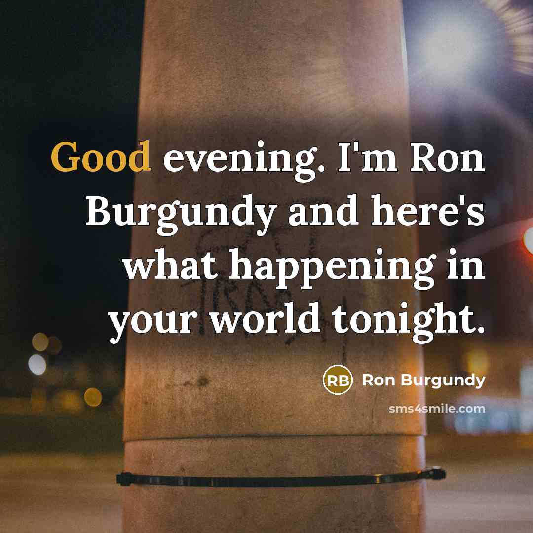 “Good evening. I'm Ron Burgundy and here's what happening in…” quote by Ron Burgundy