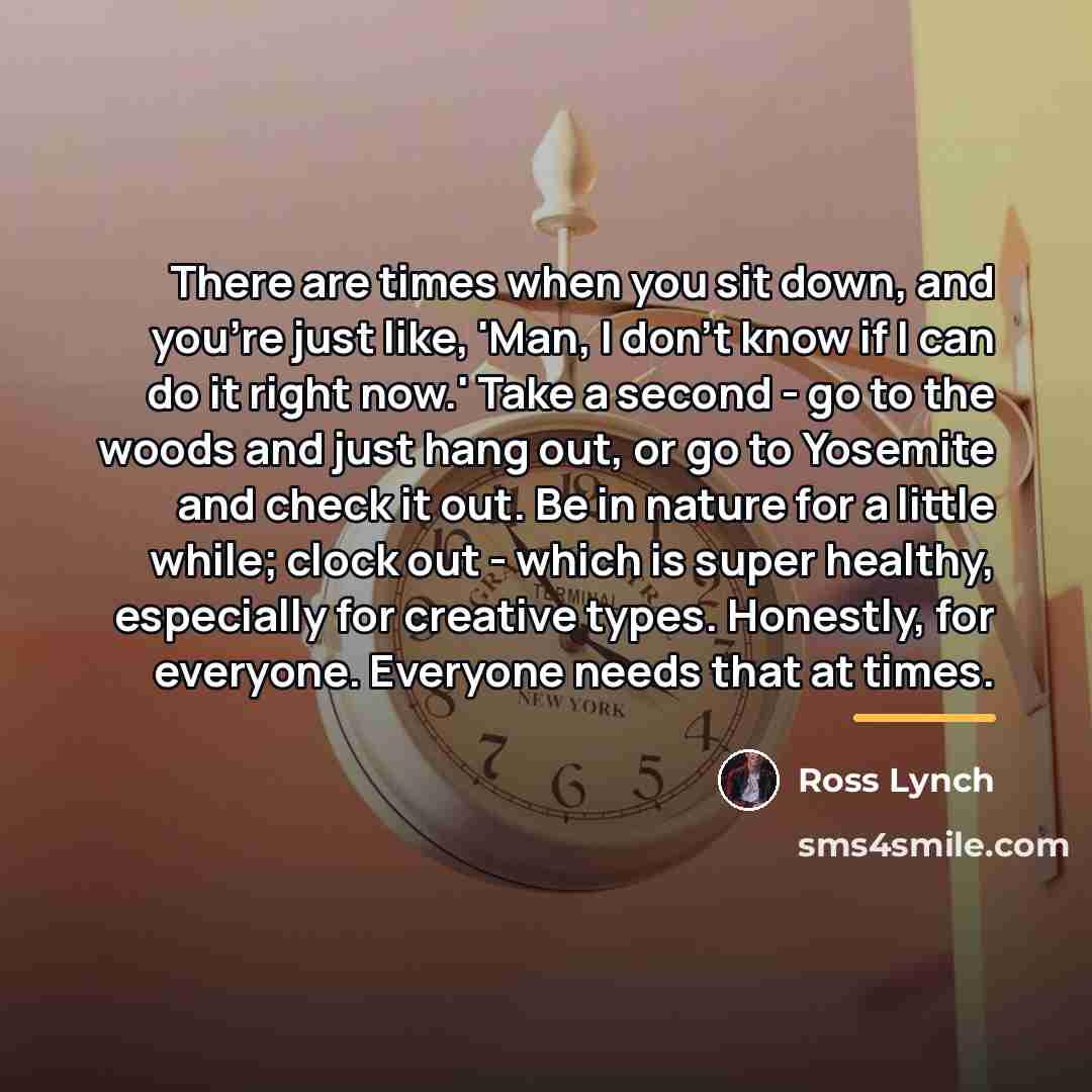 “There are times when you sit down, and you're just…” quote by Ross Lynch