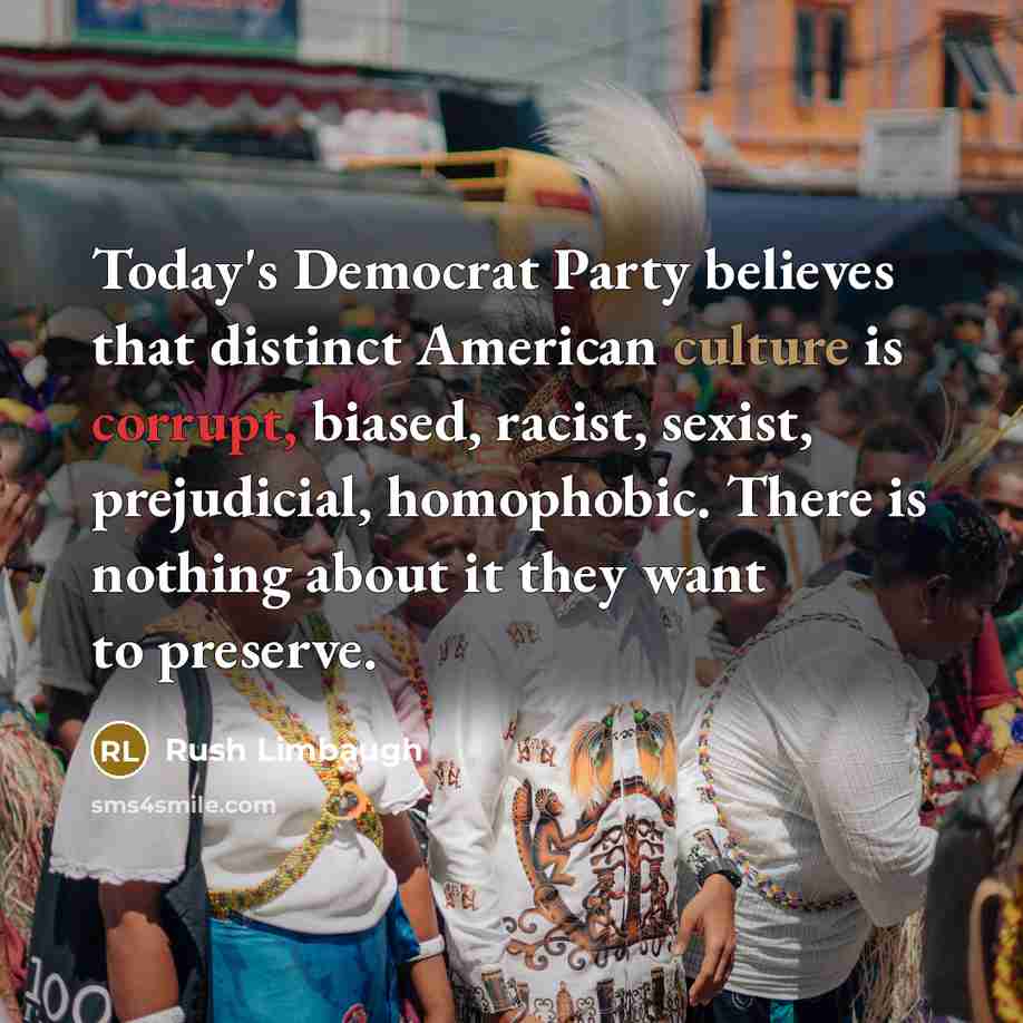 “Today's Democrat Party believes that distinct American culture is corrupt,…” quote by Rush Limbaugh