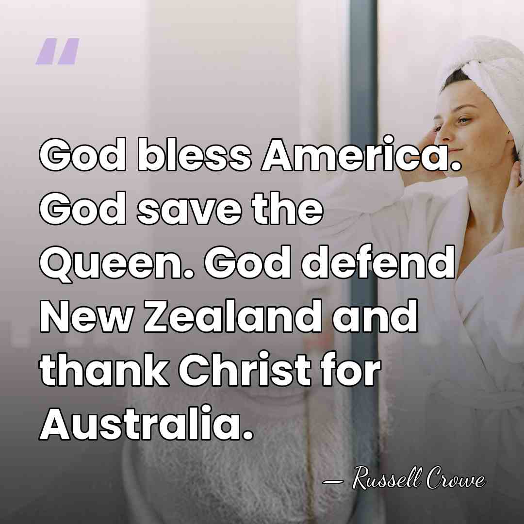 God bless America. God save the Queen. God defend New Zealand and&hellip; - Russell Crowe