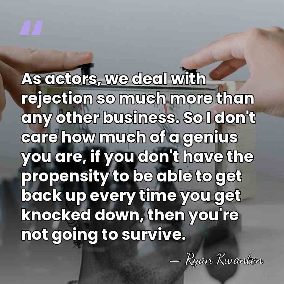 As actors, we deal with rejection so much more than any other&hellip; - Ryan Kwanten