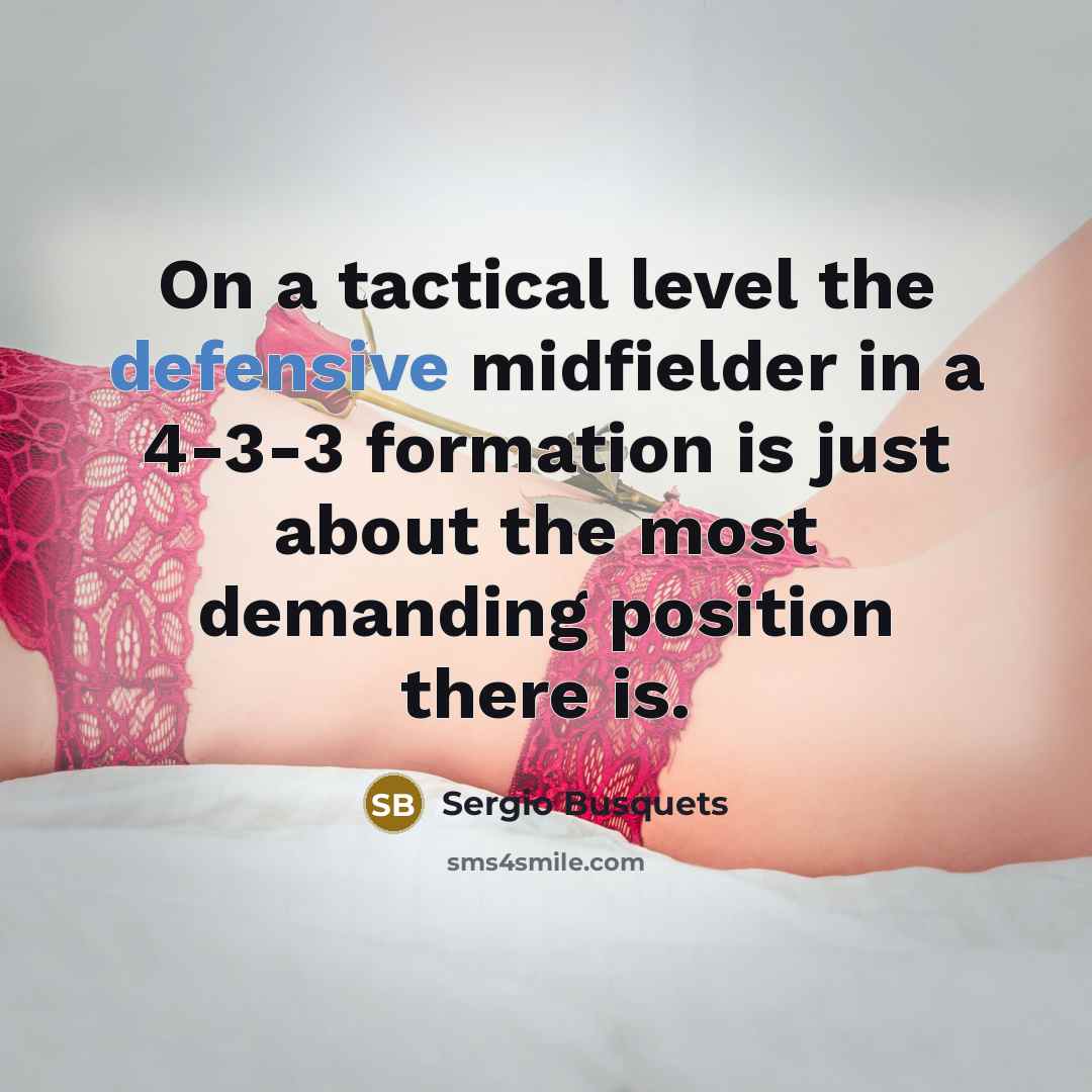 “On a tactical level the defensive midfielder in a 4-3-3…” quote by Sergio Busquets