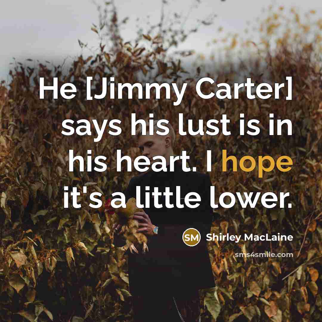 “He [Jimmy Carter] says his lust is in his heart.…” quote by Shirley MacLaine