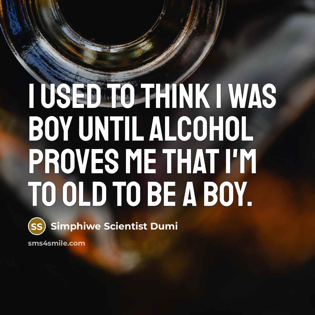 “I used to think I was boy until alcohol proves…” quote by Simphiwe Scientist Dumi