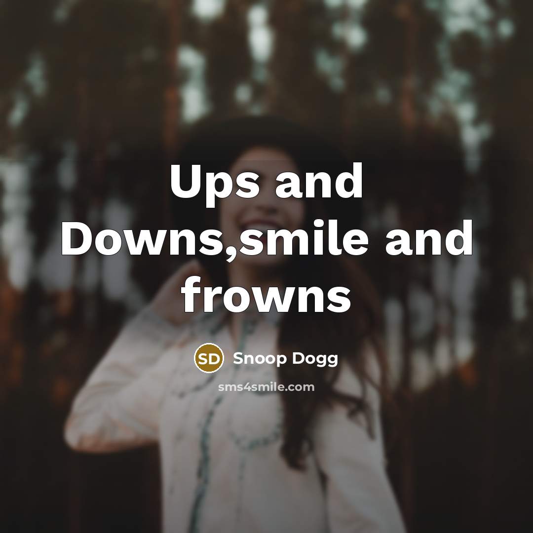 “Ups and Downs,smile and frowns” quote by Snoop Dogg