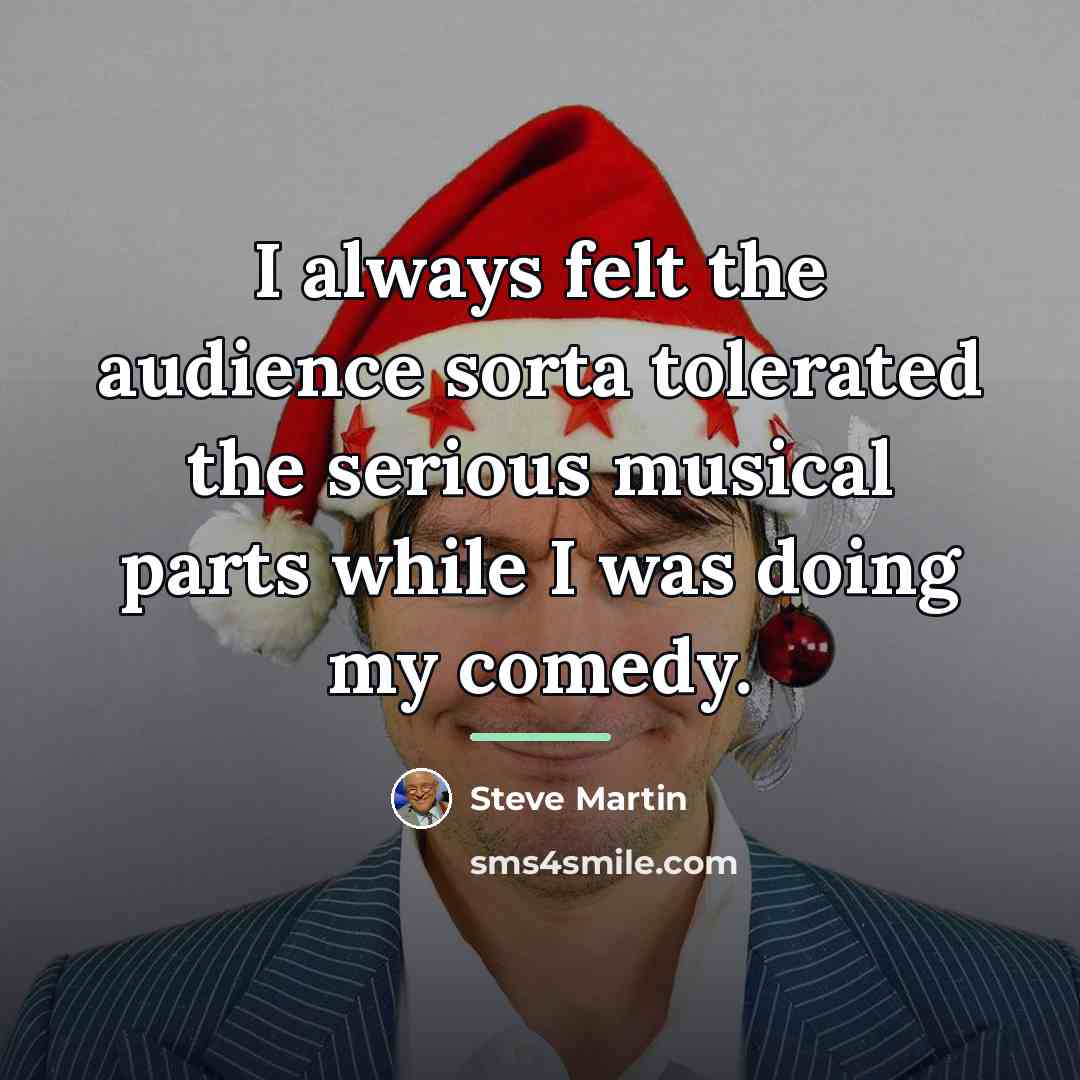 “I always felt the audience sorta tolerated the serious musical…” quote by Steve Martin