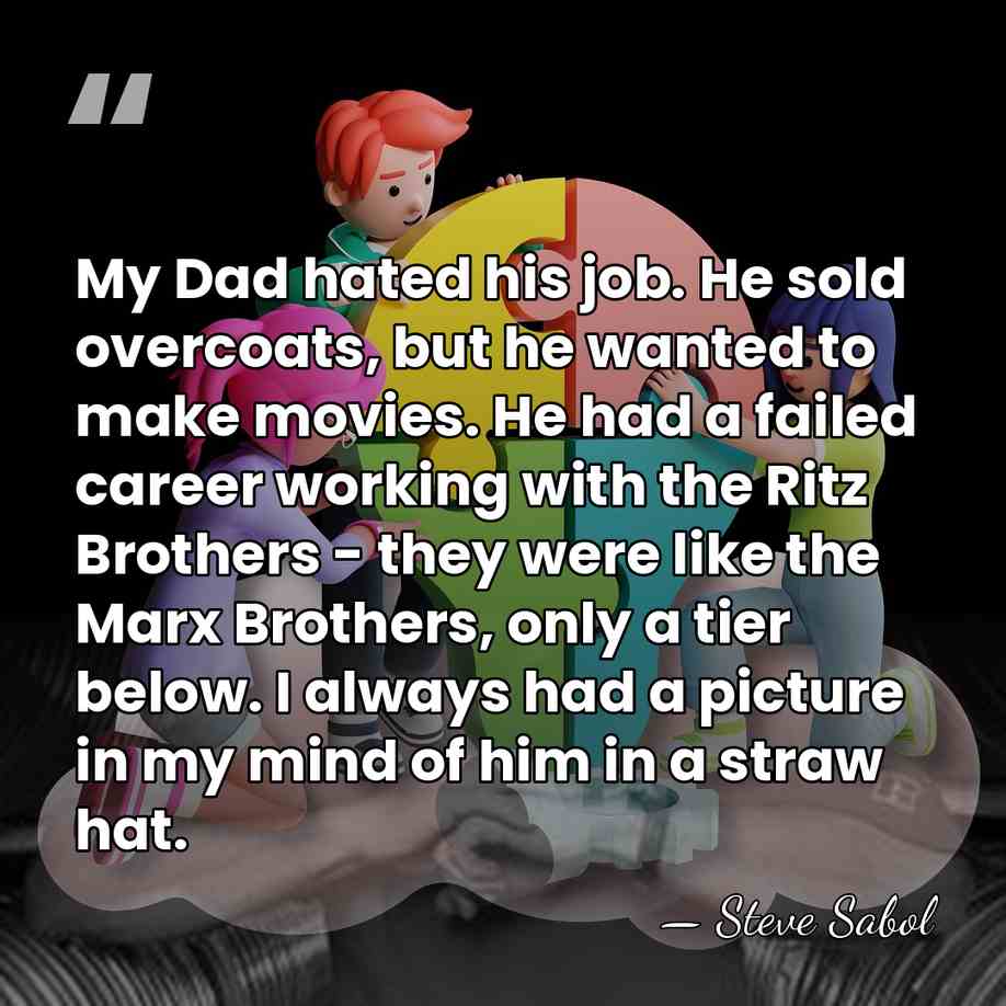 My Dad hated his job. He sold overcoats, but he wanted to&hellip; - Steve Sabol