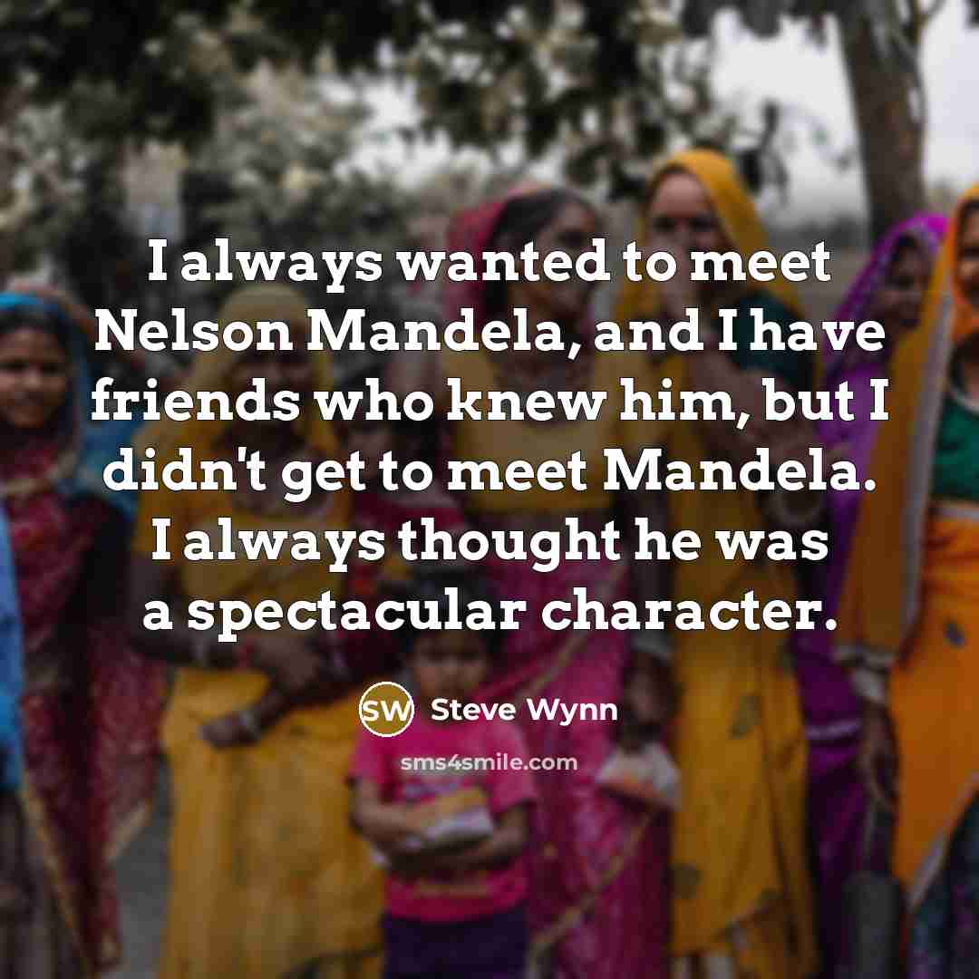“I always wanted to meet Nelson Mandela, and I have…” quote by Steve Wynn