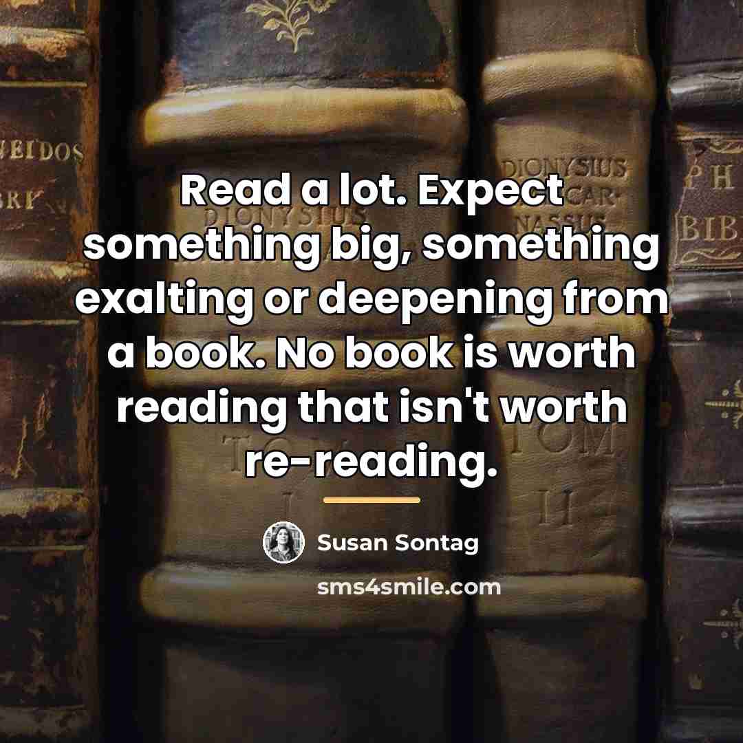 “Read a lot. Expect something big, something exalting or deepening…” quote by Susan Sontag