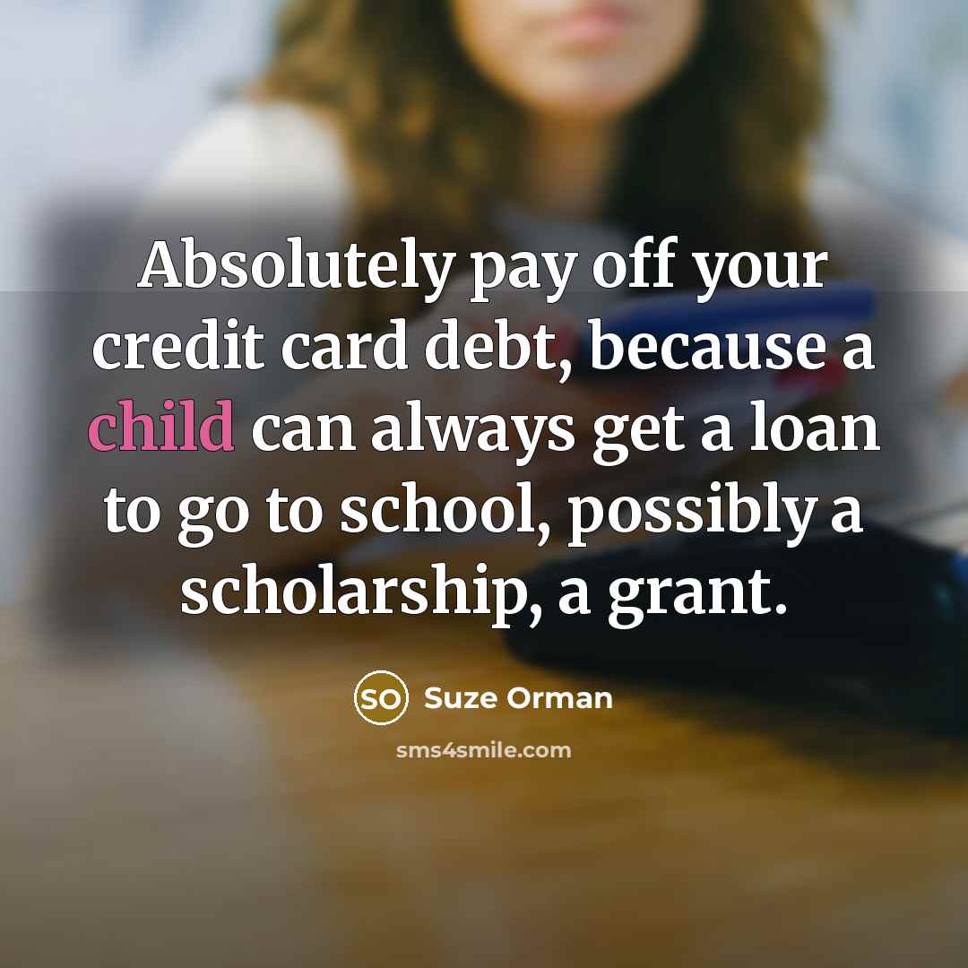 “Absolutely pay off your credit card debt, because a child…” quote by Suze Orman