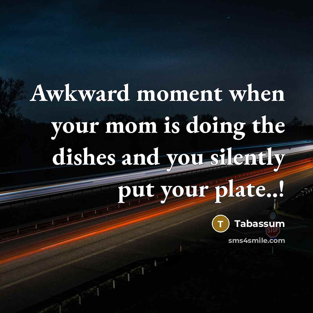 “Awkward moment when your mom is doing the dishes and…” quote by Tabassum