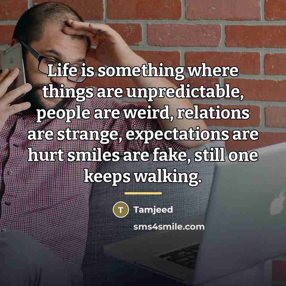 “Life is something where things are unpredictable, people are weird,…” quote by Tamjeed