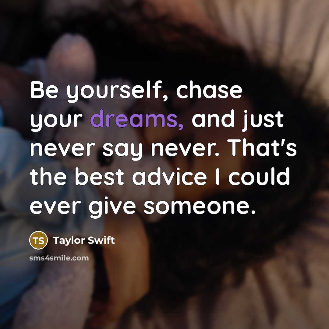 “Be yourself, chase your dreams, and just never say never.…” quote by Taylor Swift