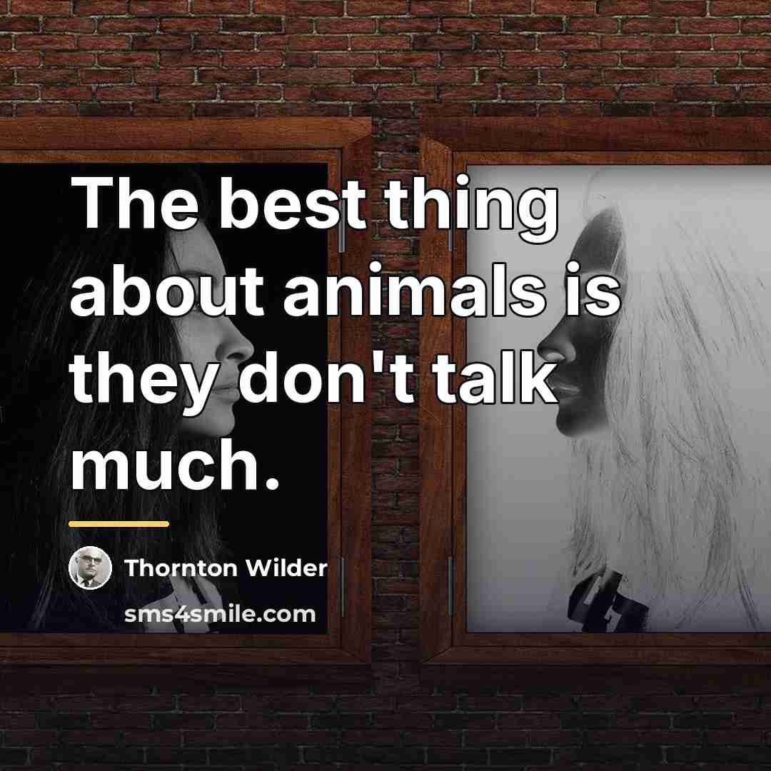 “The best thing about animals is they don't talk much.…” quote by Thornton Wilder