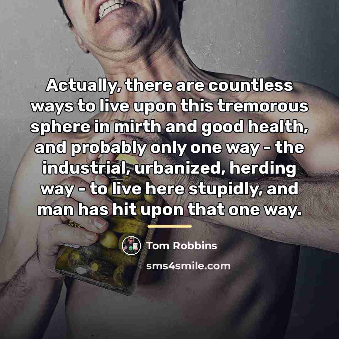 “Actually, there are countless ways to live upon this tremorous…” quote by Tom Robbins