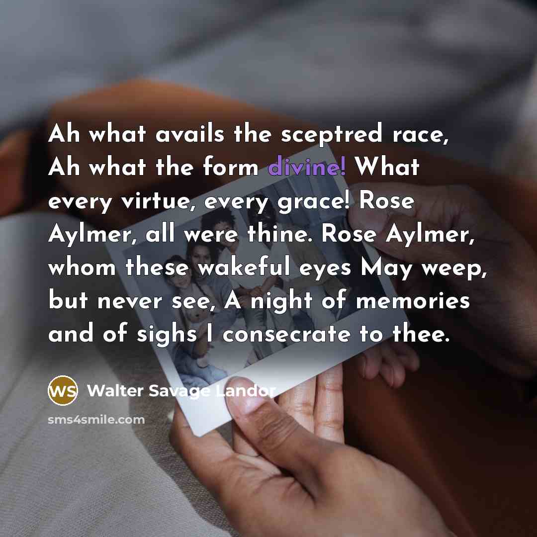 “Ah what avails the sceptred race, Ah what the form…” quote by Walter Savage Landor