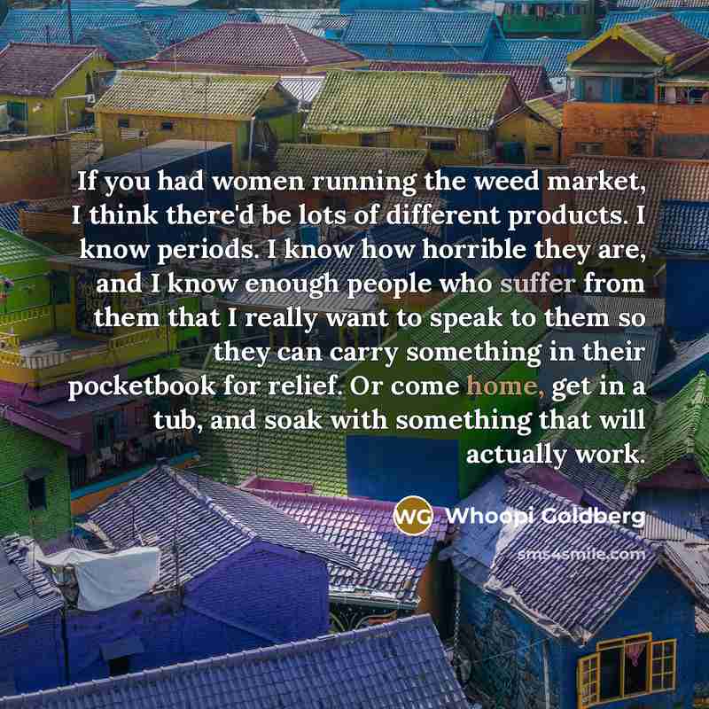 “If you had women running the weed market, I think…” quote by Whoopi Goldberg