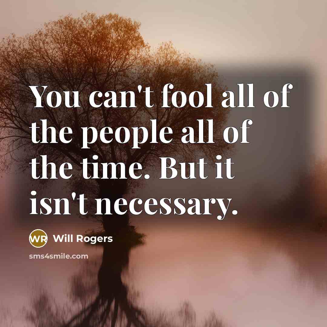 “You can't fool all of the people all of the…” quote by Will Rogers