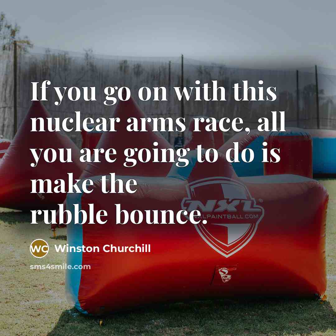 “If you go on with this nuclear arms race, all…” quote by Winston Churchill