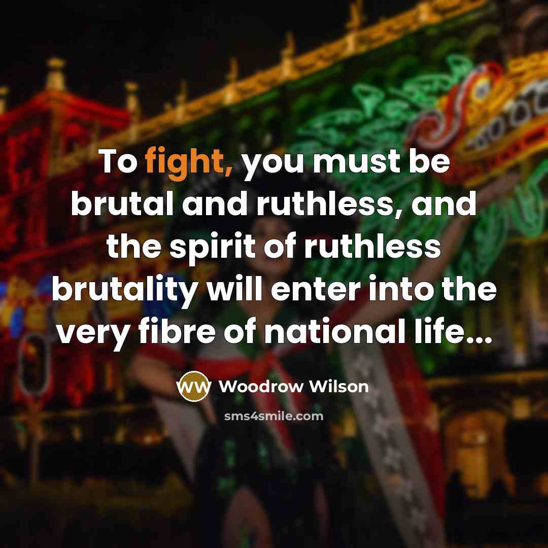 “To fight, you must be brutal and ruthless, and the…” quote by Woodrow Wilson