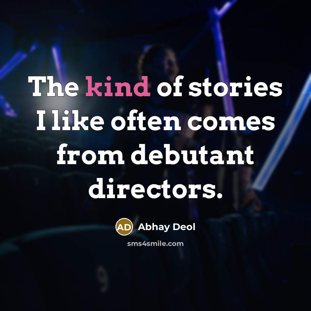 “The kind of stories I like often comes from debutant…” quote by Abhay Deol