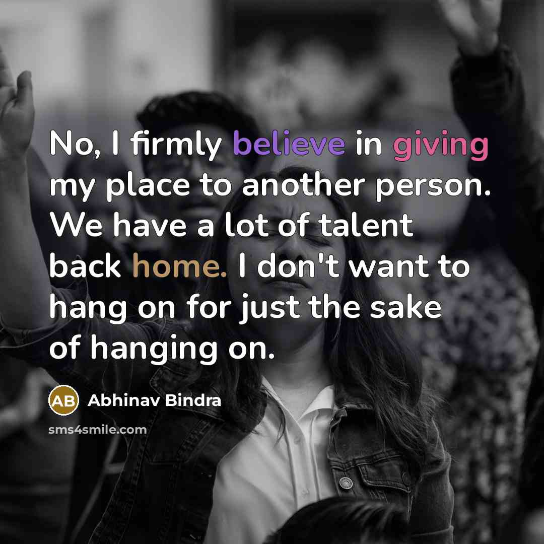 “No, I firmly believe in giving my place to another…” quote by Abhinav Bindra