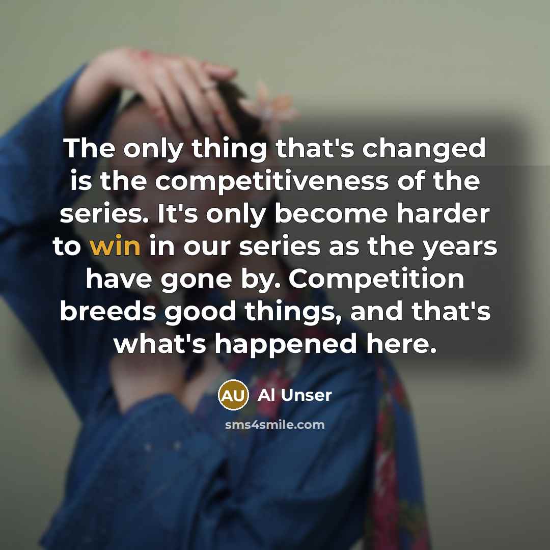 “The only thing that's changed is the competitiveness of the…” quote by Al Unser
