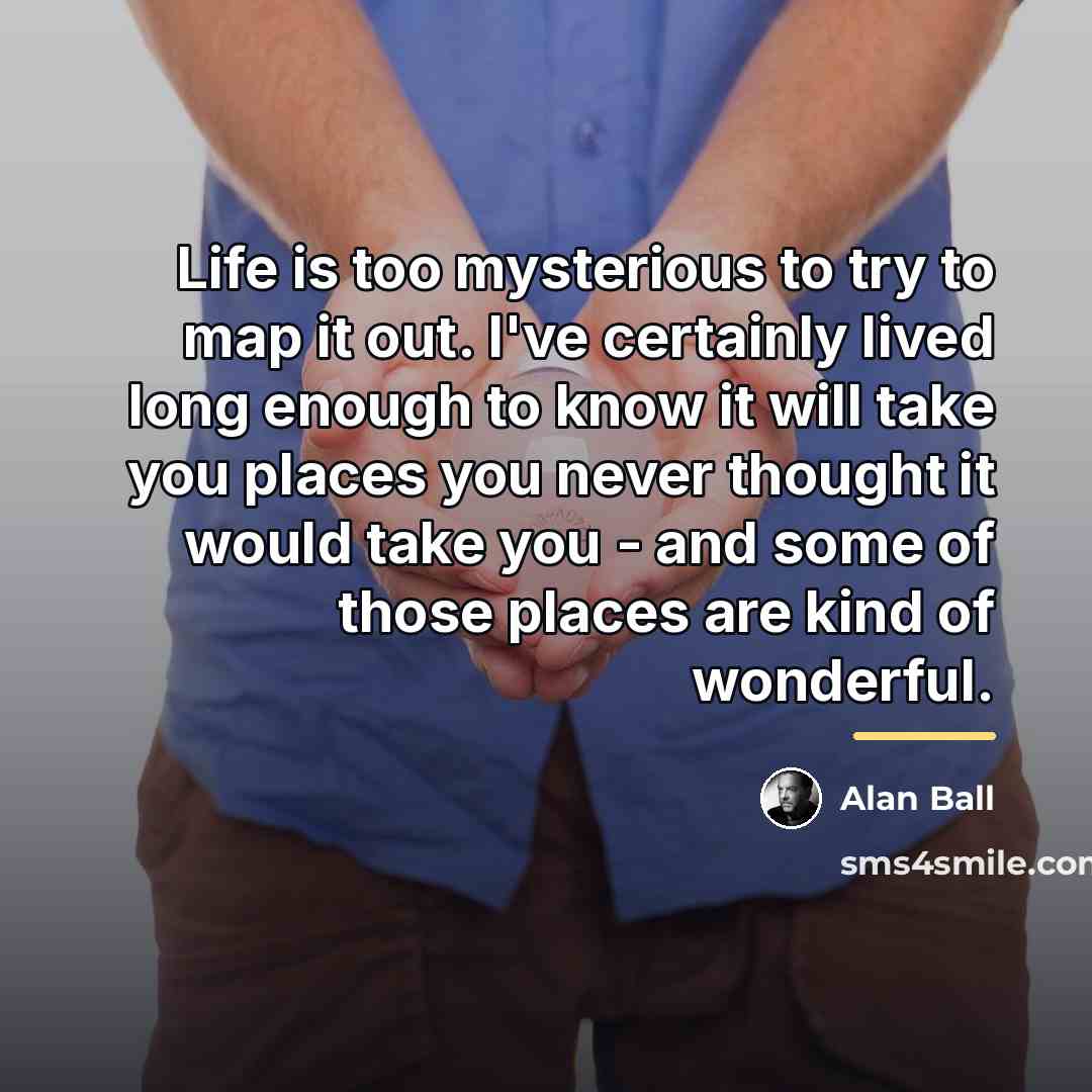 “Life is too mysterious to try to map it out.…” quote by Alan Ball