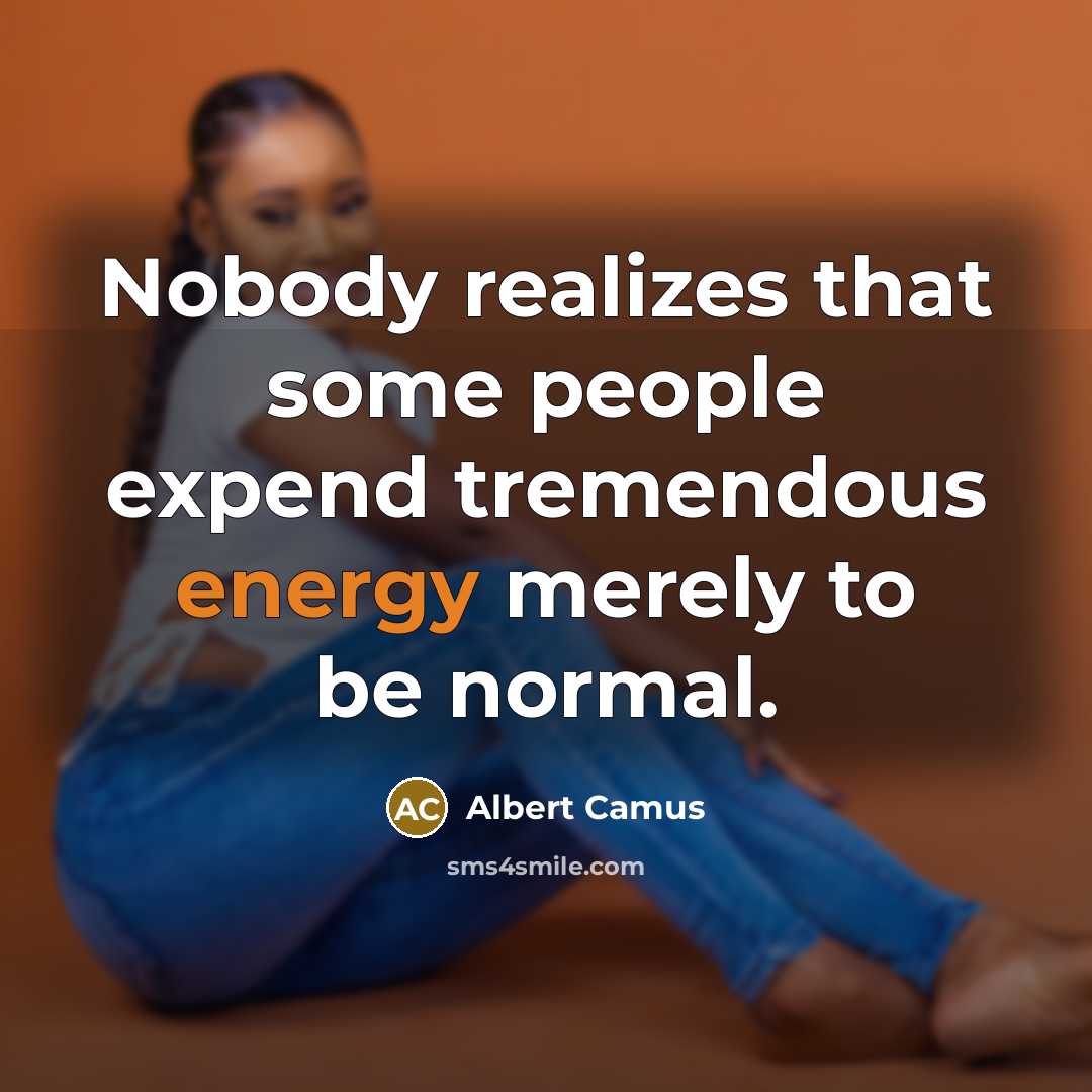 “Nobody realizes that some people expend tremendous energy merely to…” quote by Albert Camus