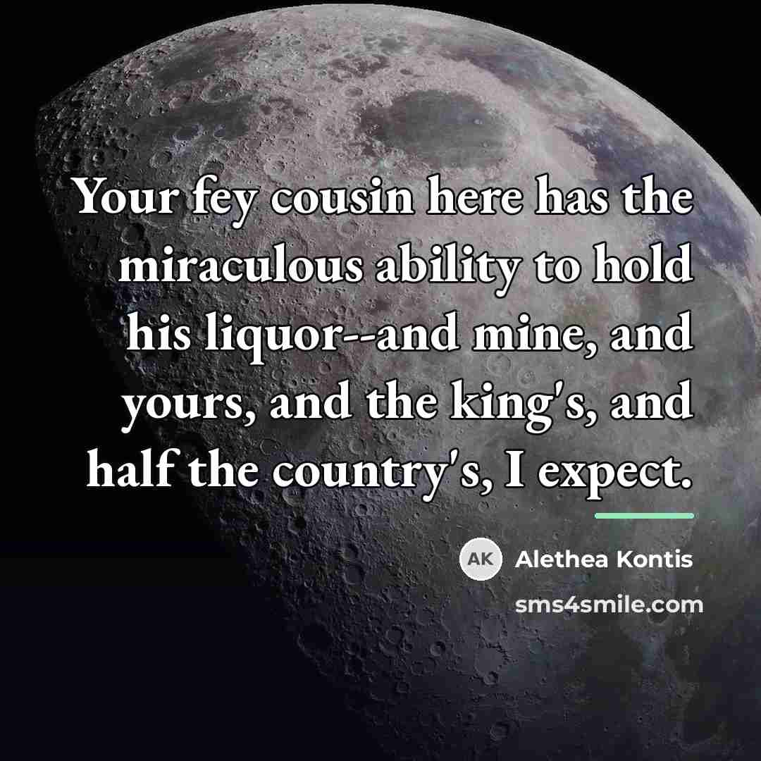 “Your fey cousin here has the miraculous ability to hold…” quote by Alethea Kontis