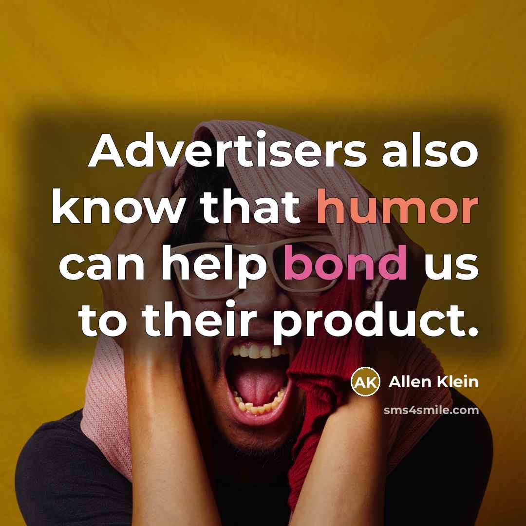 “Advertisers also know that humor can help bond us to their product.” quote by Allen Klein