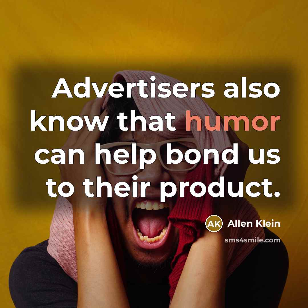 “Advertisers also know that humor can help bond us to…” quote by Allen Klein