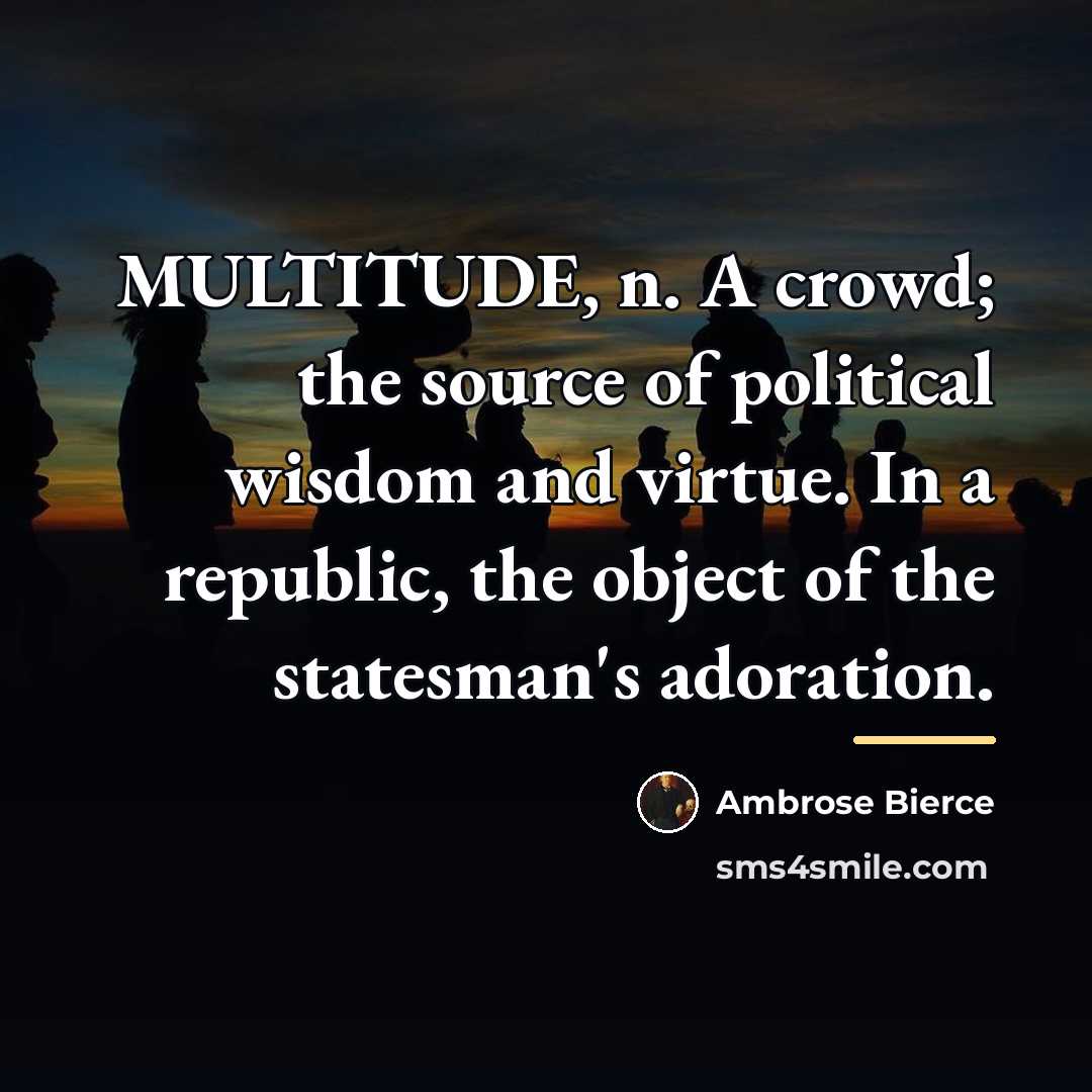 “MULTITUDE, n. A crowd; the source of political wisdom and…” quote by Ambrose Bierce