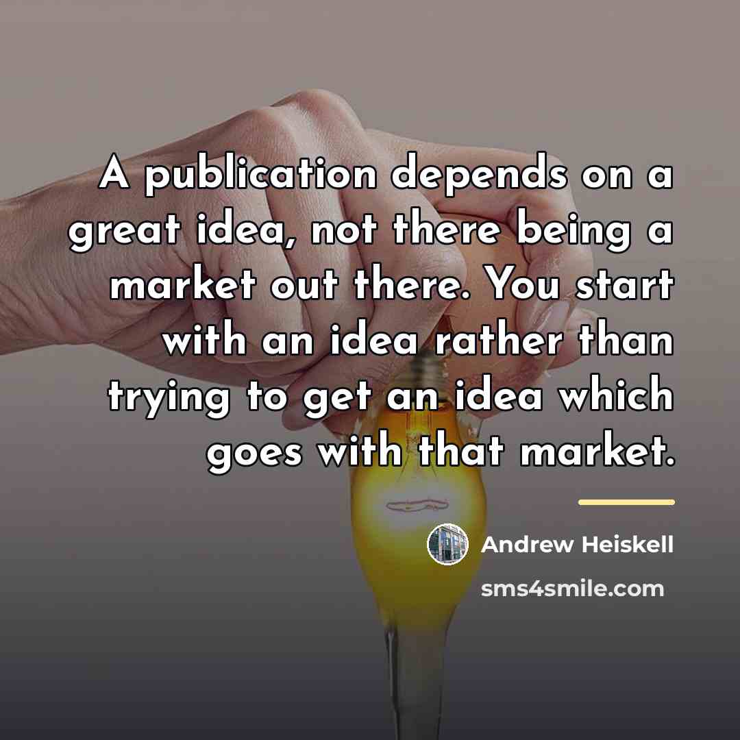 “A publication depends on a great idea, not there being…” quote by Andrew Heiskell