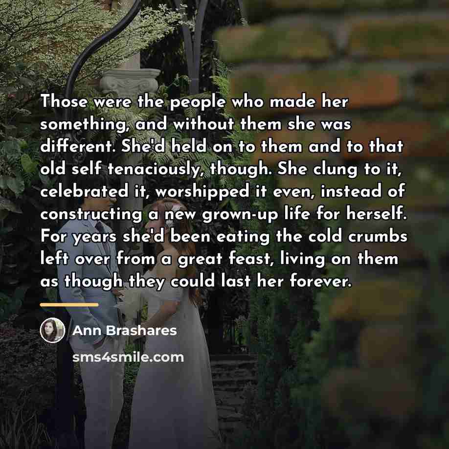 “Those were the people who made her something, and without…” quote by Ann Brashares