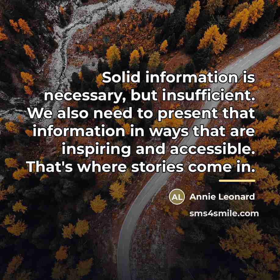 “Solid information is necessary, but insufficient. We also need to…” quote by Annie Leonard