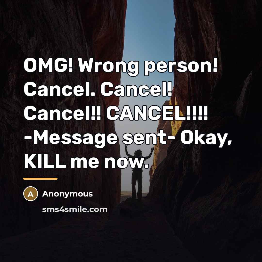 “OMG! Wrong person! Cancel. Cancel! Cancel!! CANCEL!!!! -Message sent- Okay,…” quote by Anonymous
