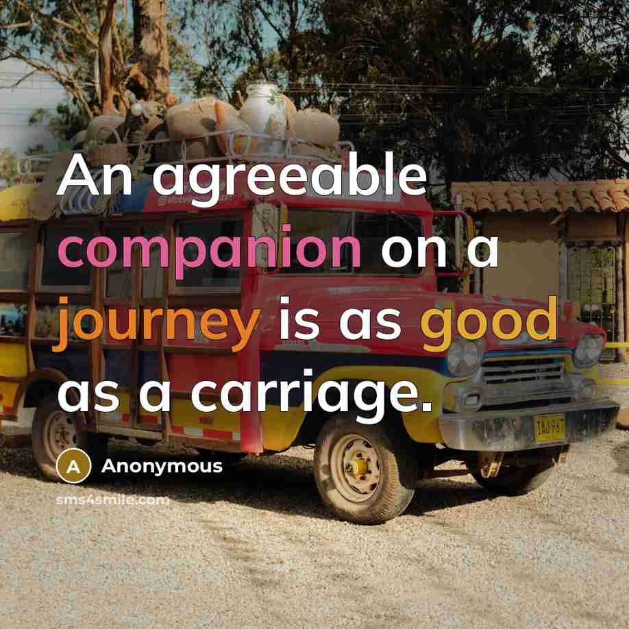 “An agreeable companion on a journey is as good as…” quote by Anonymous