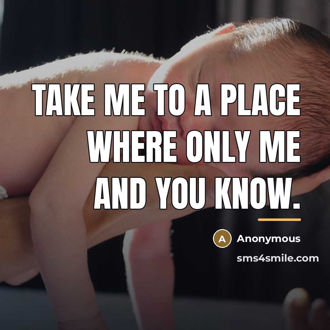 “TAKE ME to a PLACE where ONLY ME and YOU…” quote by Anonymous