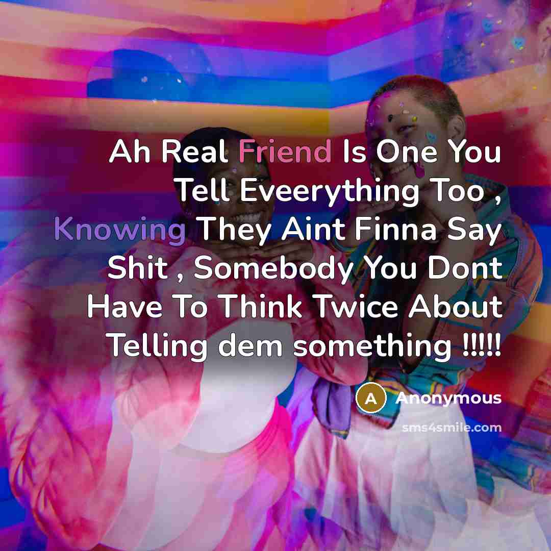 “Ah Real Friend Is One You Tell Eveerything Too , Knowing They Aint Finna Say Shit , Somebody You Dont Have To Think Twice About Telling dem something !!!!!” quote by Anonymous